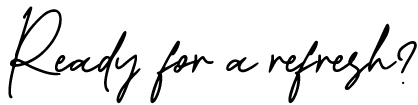 Ready for a refresh? Written in handwriting font